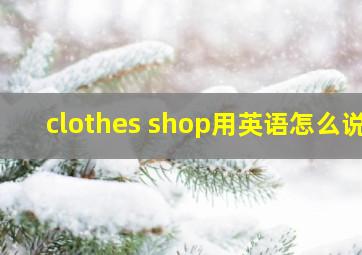 clothes shop用英语怎么说